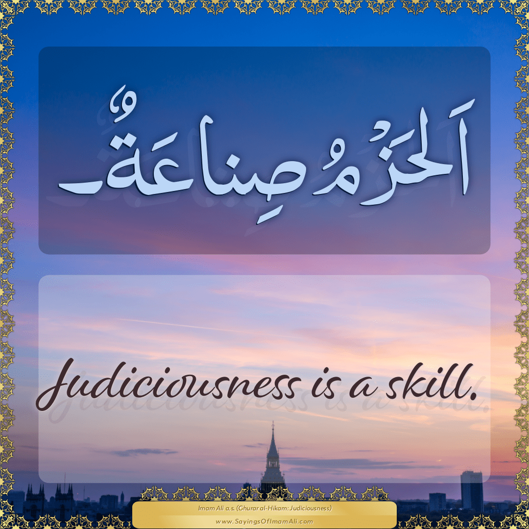 Judiciousness is a skill.
